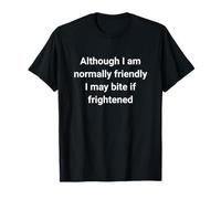 Although I'm Normally Friendly I May Bite If Frightened T-Shirt