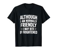 Although I'm Normally Friendly I May Bite If Frightened T-Shirt