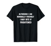 Although I'm Normally Friendly I May Bite If Frightened T-Shirt