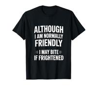 Although I'm Normally Friendly I May Bite If Frightened T-Shirt