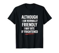 Although I'm Normally Friendly I May Bite If Frightened T-Shirt