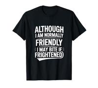 Although I'm Normally Friendly I May Bite If Frightened T-Shirt
