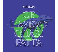 Alti & Bassi - Ce L'avevo Quasi Fatta