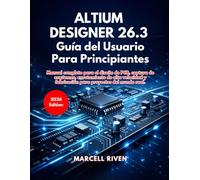 Altium Designer 26.3 Guía del Usuario Para Principiantes
