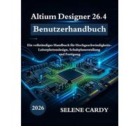 Altium Designer 26.4 Benutzerhandbuch: Ein vollständiges Handbuch für Hochgeschwindigkeits-Leiterplattendesign, Schaltplanerstellung und Fertigung
