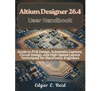 Altium Designer 26.4 User Handbook: Guide to PCB Design, Schematic Capture, Circuit Design, and High-Speed Layout Techniques for Electronics Engineers (electrical engineering and programming books)