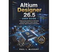 Altium Designer 26.5 User Guide: A Step-by-Step Handbook for PCB Design, Schematic Capture, Layout, Routing, 3D Design, Signal Integrity & HDI Systems: 3 (The Embedded Intelligence Series)