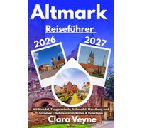 Altmark Reiseführer 2026/2027: Mit Stendal, Tangermünde, Salzwedel, Havelberg und Arendsee - Sehenswürdigkeiten, Natur- und Kulturerlebnisse, Wander- und Radtouren sowie praktischen Reisetipps