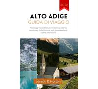 Alto adige guida di viaggio 2026: Paesaggi mozzafiato, la maestosa catena montuosa delle Dolomiti, valli lussureggianti e città pittoresche