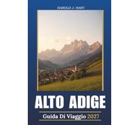 ALTO ADIGE GUIDA DI VIAGGIO 2027: Bolzano & Merano, escursioni nelle Dolomite, villaggi alpini, Benessere Termale, Rotte Vinico, Gite panoramiche di un giorno, Cibo locale e itinerari flessibili