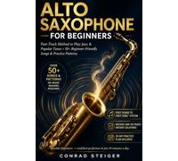 Alto Saxophone for Beginners: Fast-Track Method to Play Jazz & Popular Tunes + 50+ Beginner-Friendly Songs & Practice Patterns