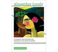 Altogether Lovely: A Thematic and Intertextual Reading of the Song of Songs