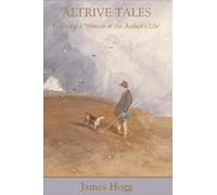 Altrive Tales: Featuring a 'Memoir of the Author's Life' (The Collected Works of James Hogg)