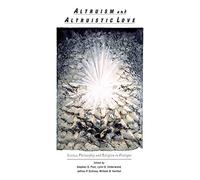 Altruism and Altruistic Love: Science, Philosophy, and Religion in Dialogue