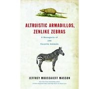 Altruistic Armadillos, Zenlike Zebras: A Menagerie of 100 Favorite Animals