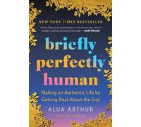 Briefly Perfectly Human : Making an Authentic Life by Getting Real about the ...