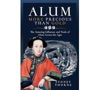 Alum, More Precious than Gold: The Amazing Influence and Trade of Alum Across the Ages