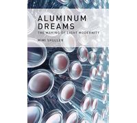 Aluminum Dreams - The Making of Light Modernity (The MIT Press)