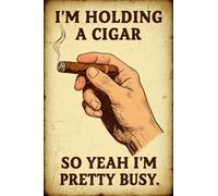 Aluminum Tin Sign CigarI'M Holding A Cigar So Yeah I'M Pretty Busy Iron Wall Decor For Home Kitchen Bathroom Farm Garden Garage Inspirational 12x8 inch