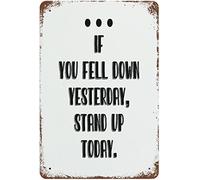 Aluminum Tin Sign If You Fell Down Yesterday Stand Up Today for Home Bedroom Decor Gift Outdoor Office Garage Bar Cafe Man Cave Decor 12x8 inch