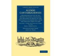 Alumni Cantabrigienses: A Biographical List of All Known Students, Graduates and Holders of Office at the University of Cambridge, from the Earliest ... from the Earliest Times to 1900: Part 1