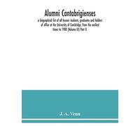 Alumni cantabrigienses; a biographical list of all known students, graduates and holders of office at the University of Cambridge, from the earliest times to 1900 (Volume III) Part II.