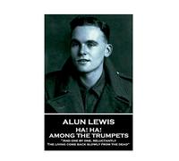 Alun Lewis - Ha! Ha! Among the Trumpets: "And one by one, reluctantly, The living come back slowly from the dead"