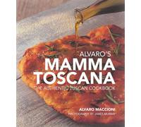 Alvaro's Mamma Toscana: The Authentic Tuscan Cookbook
