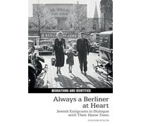 Always a Berliner at Heart: Jewish Emigrants in Dialogue with Their Home Town: 15 (Migrations and Identities)