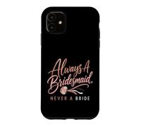 Always A Bridesmaid Never A Bride Funny Wedding Gift Case for iPhone 11