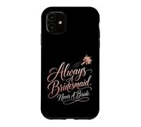 Always A Bridesmaid Never A Bride Funny Wedding Gift Case for iPhone 11