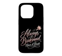 Always A Bridesmaid Never A Bride Funny Wedding Gift Case for iPhone 15 Pro