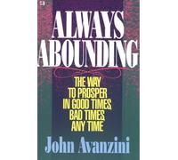 Always Abounding: The Way to Prosper in Good Times, Bad Times, Any Time