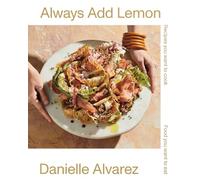 Always Add Lemon: Recipes You Want to Cook | Food You Want to Eat