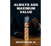 Always Add Maximum Value: (Also known as: Always Leave Your Mark )