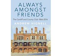 Always Amongst Friends: The Cardiff and County Club 1866-2016