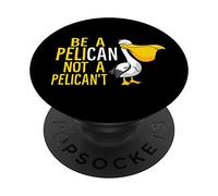 Always Be A Pelican Not A Pelican't Funny Pelican PopSockets Swappable PopGrip