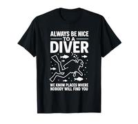 Always Be Nice To A Diver We Know Places Where Nobody Dive T-Shirt