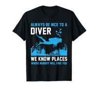 Always Be Nice To A Diver We Know Places Where Nobody Dive T-Shirt