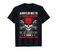 Always Be Nice To A Truk Driver Funny Trucking Trucker Dad T-Shirt