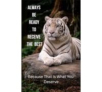 Always be Ready to Receive the Best Because That is What You Deserve: Motivation Journal, White Tiger cover, notebook for daily use, study, work, gifting