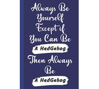 Always Be Yourself Except if You Can Be a Hedgehog then Always Be a Hedgehog: Funny and Inspirational Quote Journal │ Ideal Gift for Hedgehog Lovers and Coworkers │Appreciation and Thank You Gift
