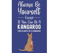Always Be Yourself Except If You Can Be A Kangaroo Then Always Be A Kangaroo: Kangaroo Gifts For Kids, 6x9 Journal To Write In, 120 Pages