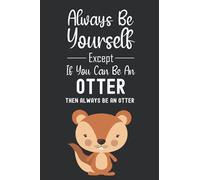 Always Be Yourself Except If You Can Be An Otter Then Always Be An Otter: Otter Gifts For Otter Lovers, 6x9 Journal To Write In, 120 Pages