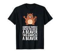 Always Be Yourself Unless You Can Be A Beaver T-Shirt