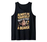 Always Be Yourself Unless You Can Be a Beaver Tank Top