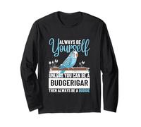 Always Be Yourself Unless You Can Be A Budgerigar Budgie Long Sleeve T-Shirt
