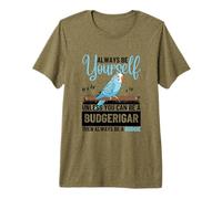 Always Be Yourself Unless You Can Be A Budgerigar Budgie Premium T-Shirt