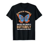 Always Be Yourself Unless You Can Be A Butterfly T-Shirt
