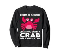 Always Be Yourself Unless You Can Be A Crab Sweatshirt